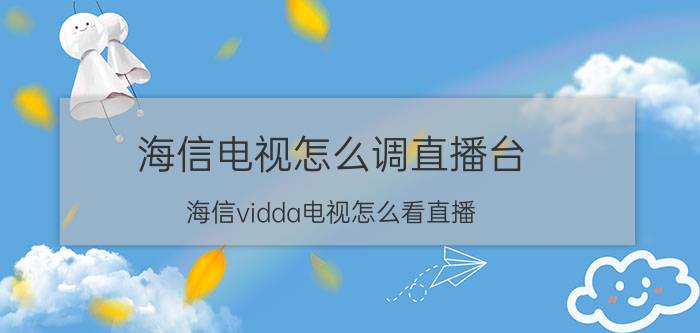 海信电视怎么调直播台 海信vidda电视怎么看直播？